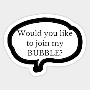 WOULD YOU LIKE TO JOIN MY BUBBLE? Sticker